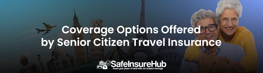 Coverage Options Offered by Senior Citizen Travel Insurance