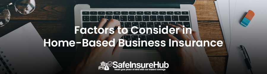 Factors to Consider in Home-Based Business Insurance