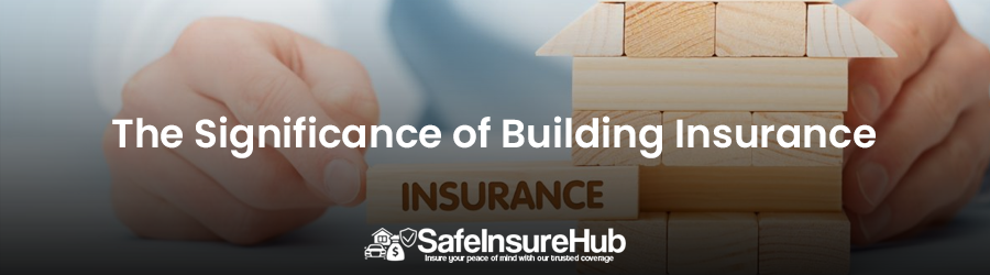 The Significance of Building Insurance