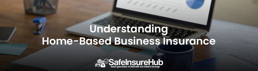 Understanding Home-Based Business Insurance