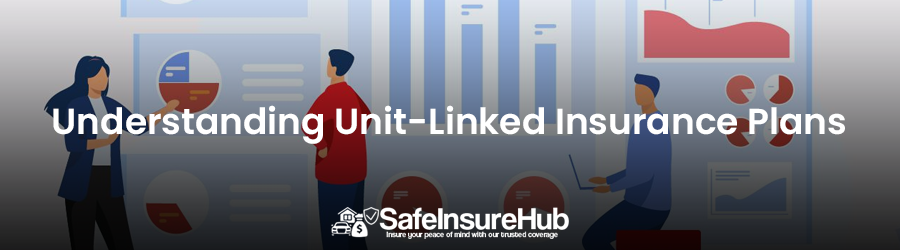 Understanding Unit-Linked Insurance Plans
