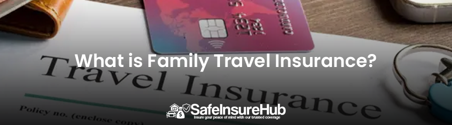 What is Family Travel Insurance
